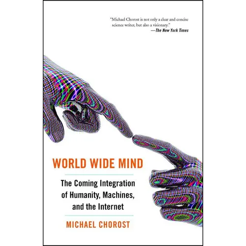 World Wide Mind: The Coming Integration of Humanity, Machines, and the Internet