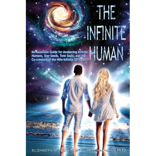 The Infinite Human: An Ascension Guide for Awakening Infinite Humans, Star Seeds, Twin Souls and New Infinite 5D Earth