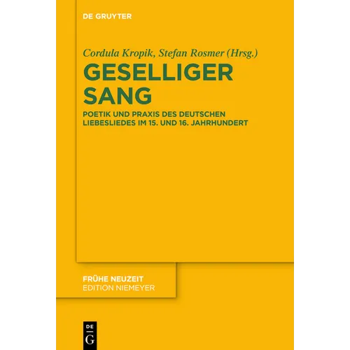 Geselliger Sang: Poetik Und PRAXIS Des Deutschen Liebesliedes Im 15. Und 16. Jahrhundert
