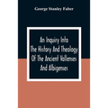 An Inquiry Into The History And Theology Of The Ancient Vallenses And Albigenses: As Exhibiting, Agreeably To The Promises, The Perpetuity Of The Sinc