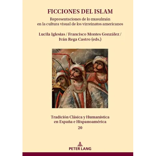 Ficciones del islam: Representaciones de lo musulmán en la cultura visual de los virreinatos americanos