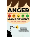 Anger Management For Explosive Parents: Super Strategies for Moms and Dads to Calm Your Temper, Understand Your Triggers, and Control Your Emotions