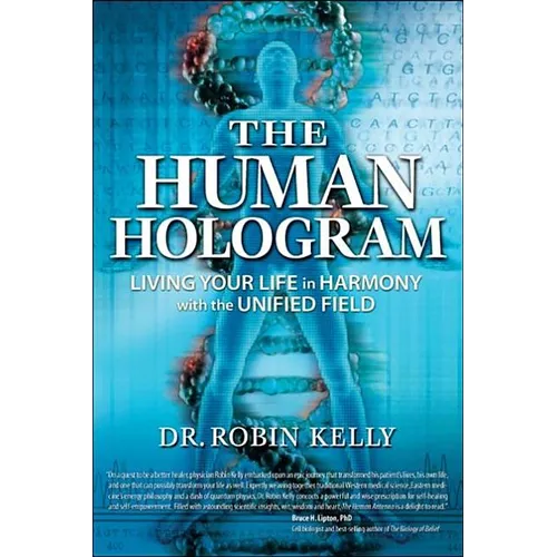 The Human Hologram: Living Your Life in Harmony with the Unified Field