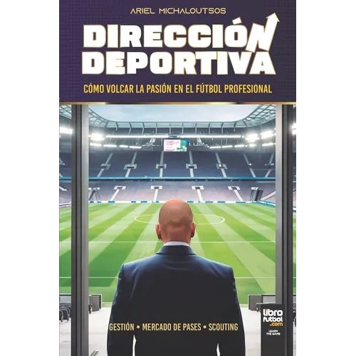 Dirección Deportiva: Cómo Volcar La Pasión En El Fútbol Profesional