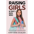 Raising Girls in Today's Digital World: Positive Parenting Tips for Raising Strong Girls and Confident, Creative Daughters
