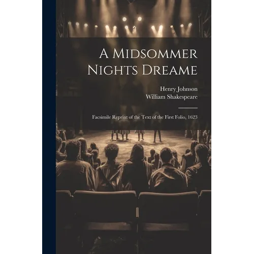 A Midsommer Nights Dreame: Facsimile Reprint of the Text of the First Folio, 1623