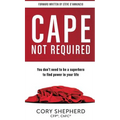 Cape Not Required: You don't need to be a superhero to find power in your life