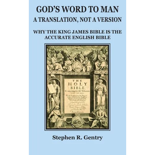God's Word to Man, A Translation, Not a Version: Why the King James Bible Is the Accurate English Bible