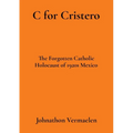 C for Cristero: The Forgotten Catholic Holocaust of 1920s Mexico