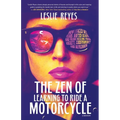 The Zen of Learning to Ride a Motorcycle: How I Faced My Fears, Shifted Gears, and Found Healing from Anxiety, Codependency, and Depression