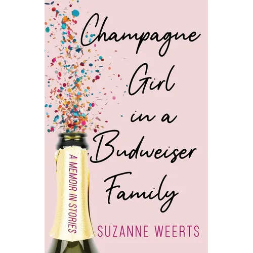 Champagne Girl in a Budweiser Family: A Memoir in Stories
