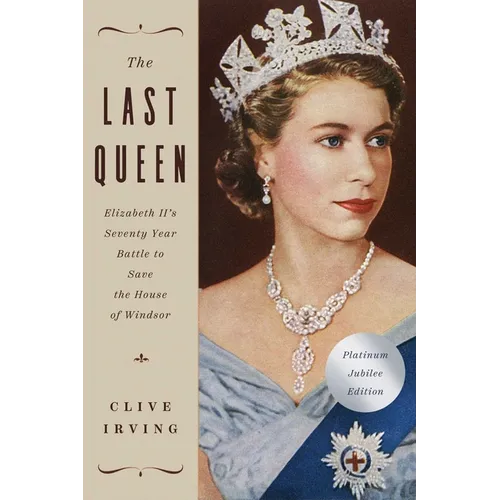 The Last Queen: Elizabeth II's Seventy Year Battle to Save the House of Windsor: The Platinum Jubilee Edition