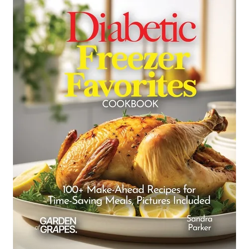 Diabetic Freezer Favorites Cookbook: 100+ Make-Ahead Recipes for Time-Saving Meals, Pictures Included