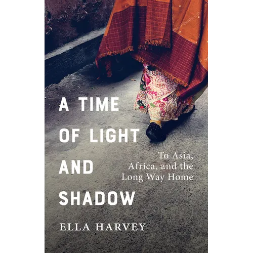 A Time of Light and Shadow: To Asia, Africa, and the Long Way Home