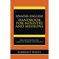 Spanish-English Handbook for Ministry and Missions: Reaching People for Christ in Spanish and English