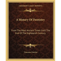 A History Of Dentistry: From The Most Ancient Times Until The End Of The Eighteenth Century