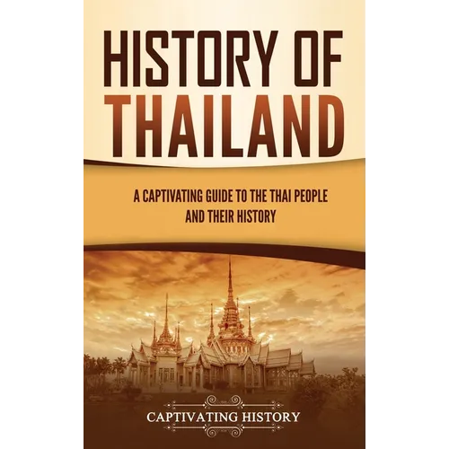 History of Thailand: A Captivating Guide to the Thai People and Their History