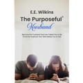 The Purposeful Husband: Become the Husband God has Called You to Be (And the Husband Your Wife Needs You to Be)
