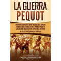 La guerra Pequot: Una guía fascinante sobre el conflicto armado en Nueva Inglaterra entre el pueblo pequot y los colonos ingleses y su papel en la his
