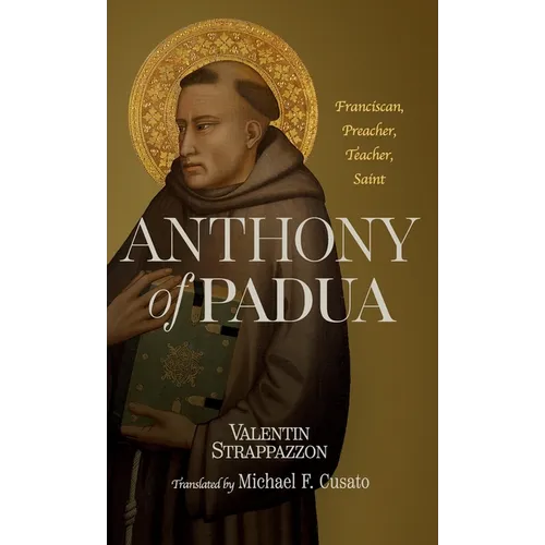 Anthony of Padua: Franciscan, Preacher, Teacher, Saint
