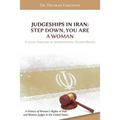 Judgeships in Iran: Step Down, You Are a Woman: A Legal Analysis of International Human Rights: A History of Women's Rights in Iran and Wo