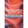 Desexualisation in Later Life: The Limits of Sex and Intimacy