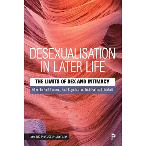 Desexualisation in Later Life: The Limits of Sex and Intimacy