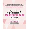 A Practical Wedding Planner: A Step-By-Step Guide to Creating the Wedding You Want with the Budget You've Got (Without Losing Your Mind in the Process