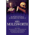 The Collected Supernatural and Weird Fiction of Mrs Molesworth-Including Two Novelettes, 'Unexplained' and 'The Shadow in the Moonlight, ' and Thirtee