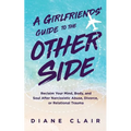 A Girlfriends' Guide to the Other Side: Reclaim Your Mind, Body, and Soul After Narcissistic Abuse, Divorce, or Relational Trauma