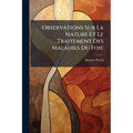 Observations Sur La Nature Et Le Traitement Des Maladies Du Foie