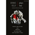 Dennis Kelly: Plays Two: Our Teacher's a Troll; Orphans; Taking Care of Baby; Dna; The Gods Weep