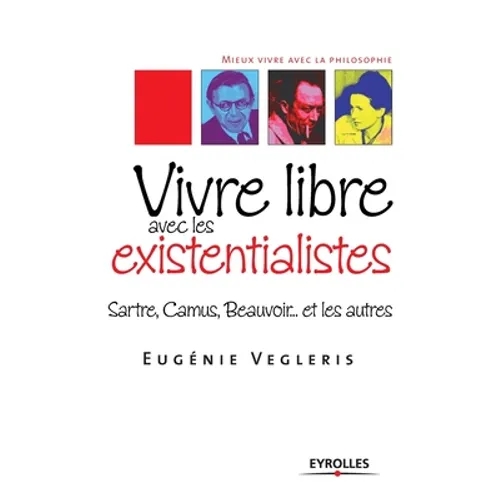 Vivre libre avec les existentialistes: Sartre, Camus, Beauvoir... et les autres