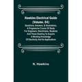 Hawkins Electrical Guide (Volume. 04) Questions, Answers, & Illustrations, A progressive course of study for engineers, electricians, students and tho