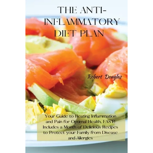 The Anti-Inflammatory Diet Plan: Your Guide to Beating Inflammation and Pain for Optimal Health, FAST! Includes a Month of Delicious Recipes to Protec