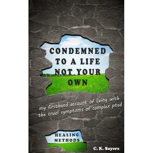 Condemned To A Life Not Your Own: my firsthand account of living with the cruel symptoms of Complex PTSD (includes healing methods)