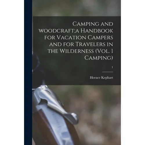 Camping and Woodcraft;a Handbook for Vacation Campers and for Travelers in the Wilderness (Vol. 1 Camping); 1