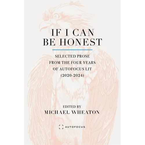 If I Can Be Honest: Selected Prose from the Four Years of Autofocus Lit (2020-2024)