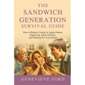 The Sandwich Generation Survival Guide: How To Balance Caring For Aging Parents, Supporting Adult Children, and Planning For Your Future