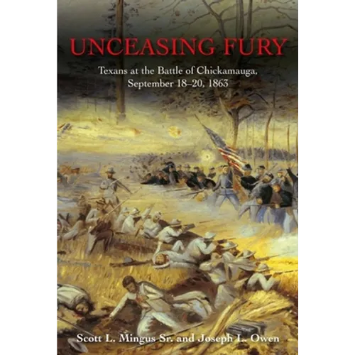 Unceasing Fury: Texans at the Battle of Chickamauga, September 18-20, 1863