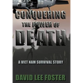 Conquering the Power of Death: A Vietnam Survival Story