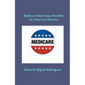 Medicare Made Easy: Benefits for American Retirees