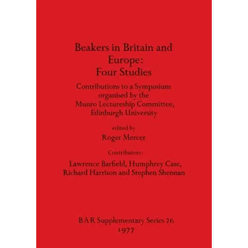 Beakers in Britain and Europe - Four Studies: Contributions to a Symposium organised by the Munro Lectureship Committee, Edinburgh University