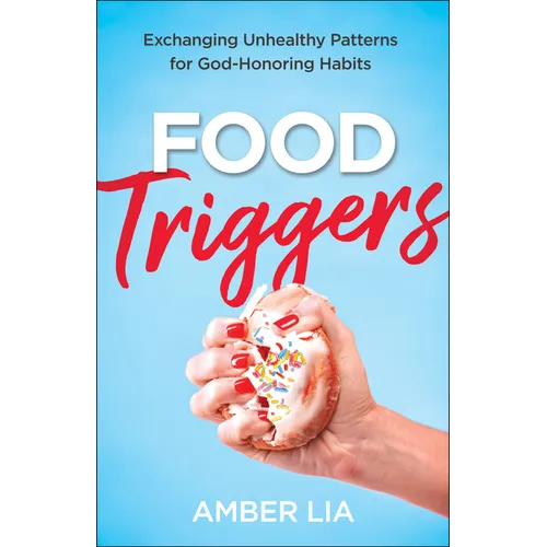 Food Triggers: Exchanging Unhealthy Patterns for God-Honoring Habits
