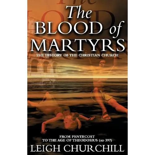The Blood of Martyrs: From Pentecost to the Age of Theodosius (Ad 397)