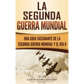 La segunda Guerra Mundial: Una guía fascinante de la Segunda Guerra Mundial y el día D (Spanish Edition)