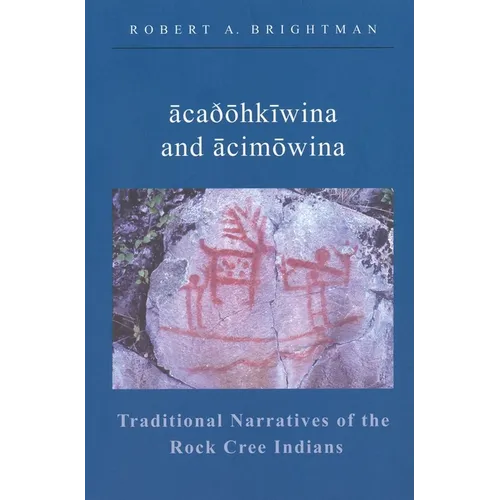 Acaðohkiwina and Acimowina: Traditional Narratives of the Rock Cree Indians