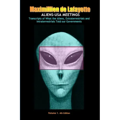 Aliens-USA Meetings: Vol. 1. Transcripts of what aliens extraterrestrials & intraterrestrials told our governments