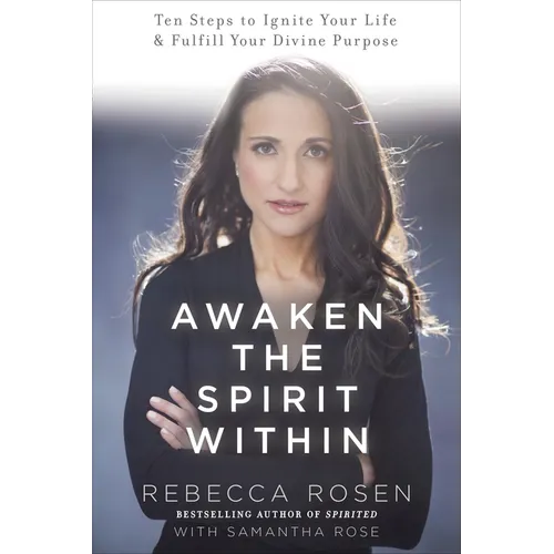 Awaken the Spirit Within: 10 Steps to Ignite Your Life and Fulfill Your Divine Purpose
