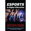 Esports in Higher Education: Fostering Successful Student-Athletes and Successful Programs